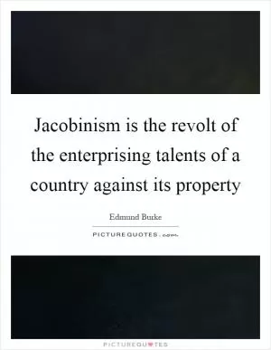 Jacobinism is the revolt of the enterprising talents of a country against its property Picture Quote #1