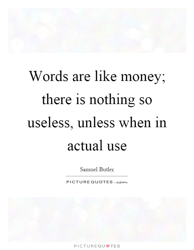 Words are like money; there is nothing so useless, unless when in actual use Picture Quote #1