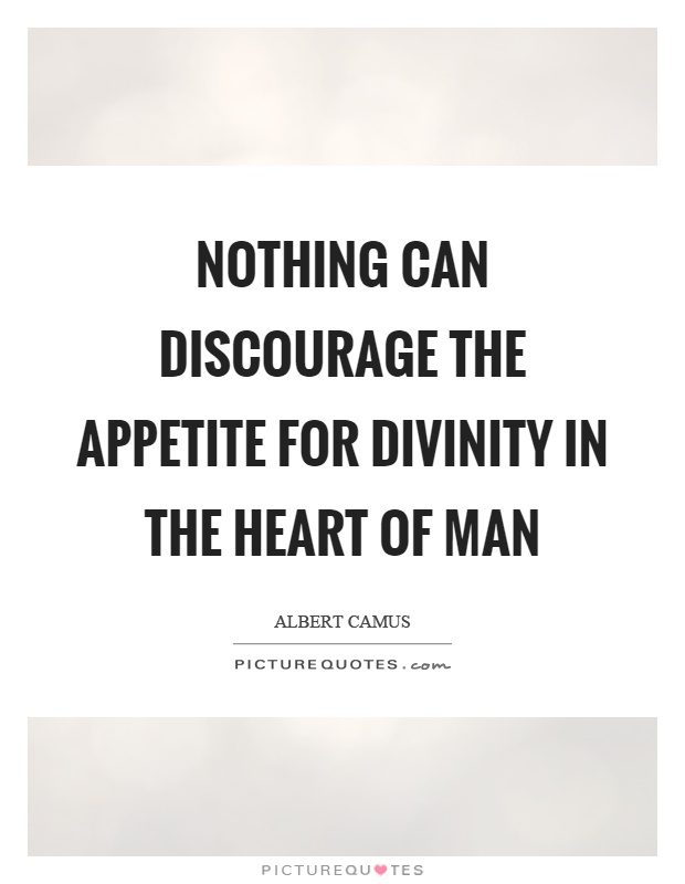 Nothing can discourage the appetite for divinity in the heart of man Picture Quote #1