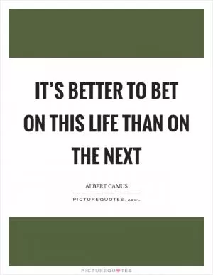 It’s better to bet on this life than on the next Picture Quote #1