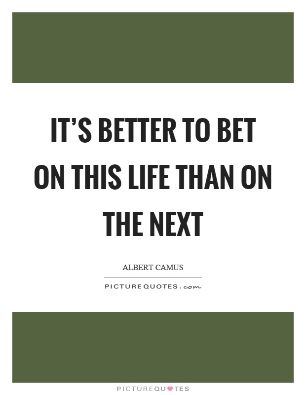 It's better to bet on this life than on the next Picture Quote #1