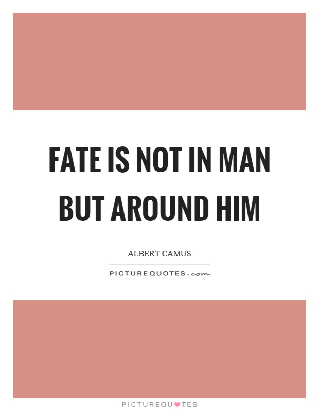 Fate is not in man but around him Picture Quote #1