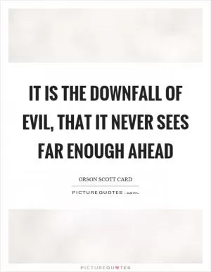 It is the downfall of evil, that it never sees far enough ahead Picture Quote #1