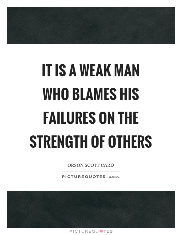 It is a weak man who blames his failures on the strength of others Picture Quote #1