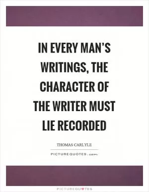 In every man’s writings, the character of the writer must lie recorded Picture Quote #1