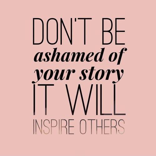 Don't be ashamed of your story, it will inspire others Picture Quote #1