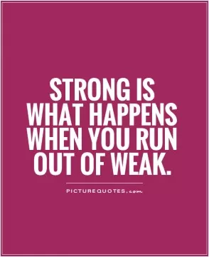 Strong is what happens when you run out of weak Picture Quote #1