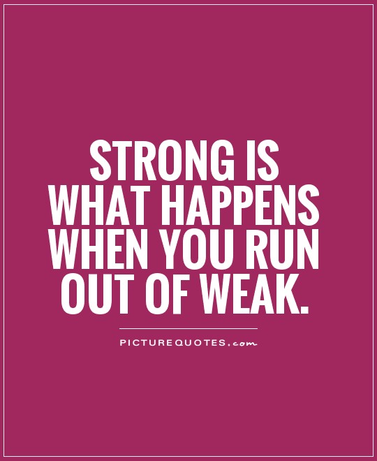Strong is what happens when you run out of weak Picture Quote #1
