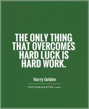 The only thing that overcomes hard luck is hard work Picture Quote #1
