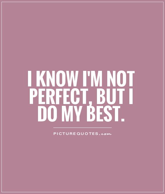 I know I'm not perfect, but I do my best Picture Quote #1
