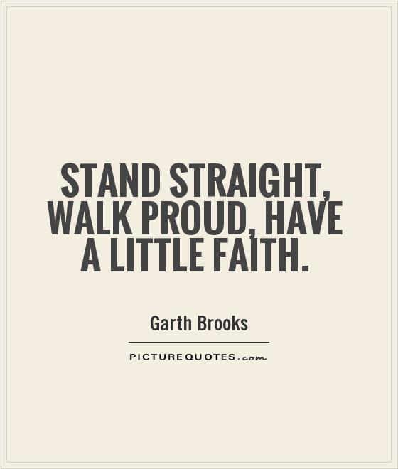 Stand straight, walk proud, have a little faith Picture Quote #1