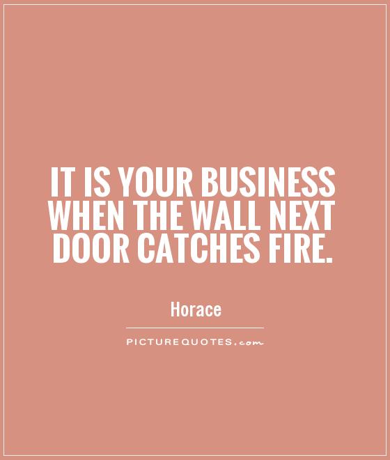 It is your business when the wall next door catches fire Picture Quote #1