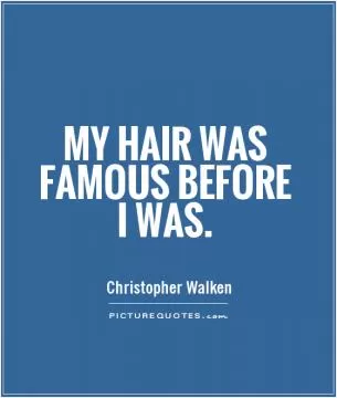 My hair was famous before I was Picture Quote #1