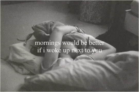Mornings would be better if i woke up next to you Picture Quote #1