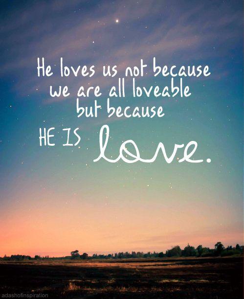 He loves us not because we are loveable but because He is love Picture Quote #1