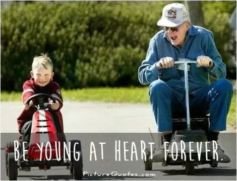 Be young at heart forever Picture Quote #1