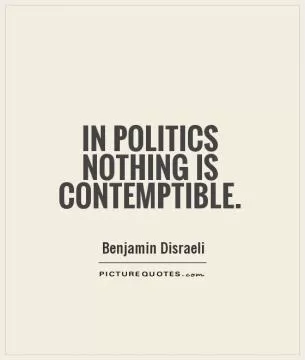 In politics nothing is contemptible Picture Quote #1