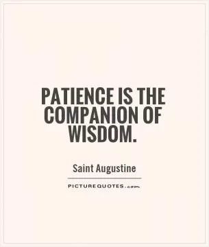Patience is the companion of wisdom Picture Quote #1
