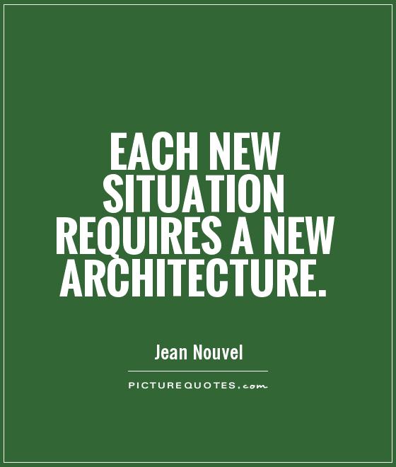 Each new situation requires a new architecture Picture Quote #1