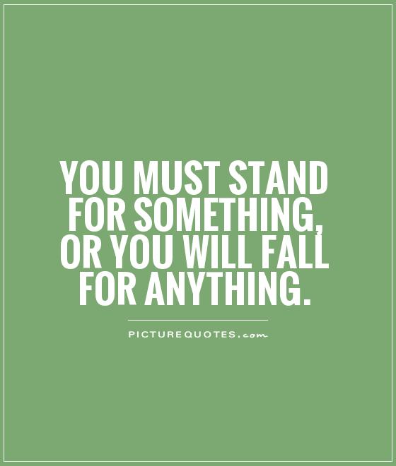 You must stand for something, or you will fall for anything Picture Quote #1