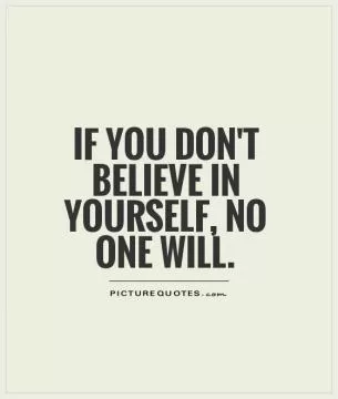 If you don't believe in yourself, no one will Picture Quote #1