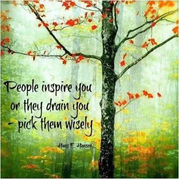 People inspire you or they drain you, pick them wisely Picture Quote #1