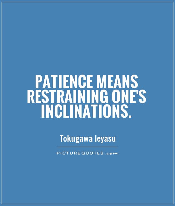 Patience means restraining one's inclinations Picture Quote #1
