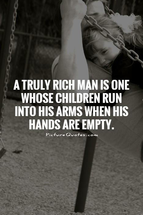 A truly rich man is one whose children run into his arms when his hands are empty Picture Quote #1