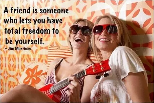 A friend is someone who lets you have total freedom to be yourself Picture Quote #1