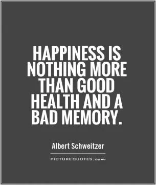 Happiness is nothing more than good health and a bad memory Picture Quote #1