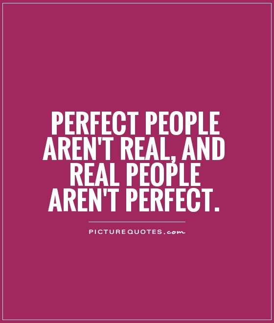 Perfect people aren't real, and real people aren't perfect Picture Quote #1