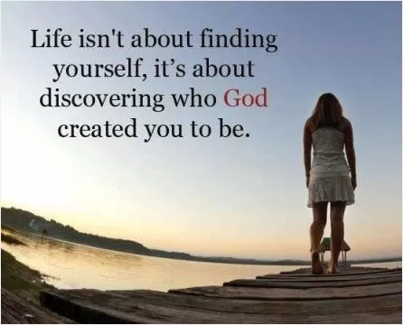Life isn't about finding yourself, it's about discovering who God created you to be Picture Quote #1