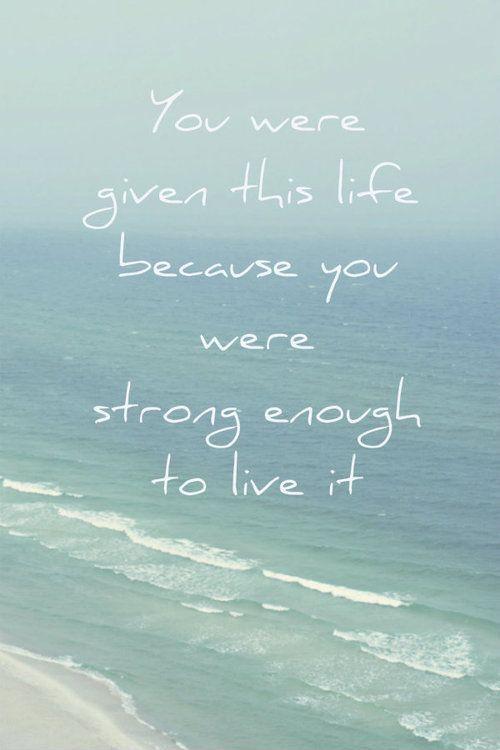 You were given this life because you were strong enough to live it Picture Quote #1