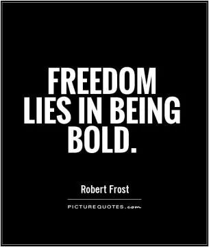 Freedom lies in being bold Picture Quote #1