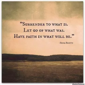 Surrender to what is. Let go of what was. Have faith in what will be Picture Quote #1