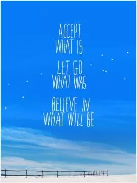Accept what is. Let go of what was. Believe in what will be Picture Quote #1