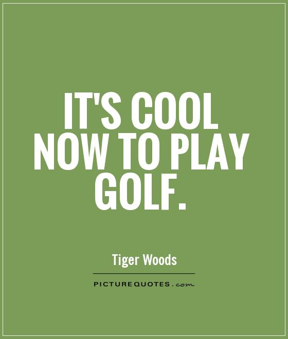 It's cool now to play golf Picture Quote #1