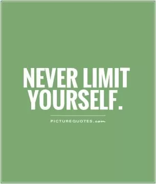 Never limit yourself Picture Quote #1