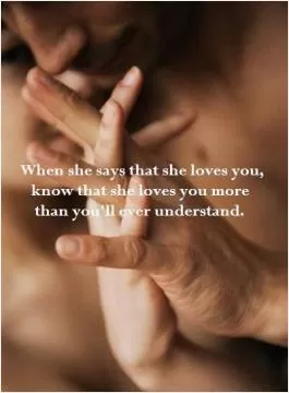When she says that she loves you, know that she loves you more than you'll ever understand Picture Quote #1