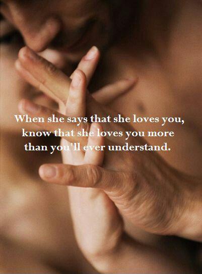 When she says that she loves you, know that she loves you more than you'll ever understand Picture Quote #1