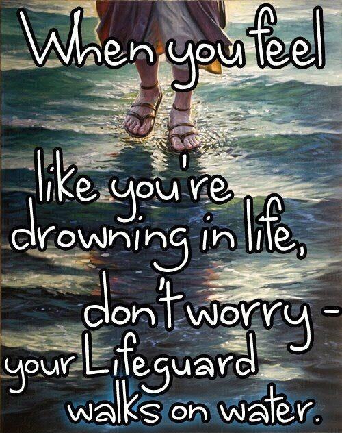 When you feel like you're drowning in life, don't worry, your lifeguard walks on water Picture Quote #1