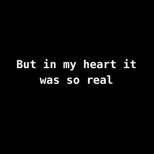 But in my heart it was so real Picture Quote #1