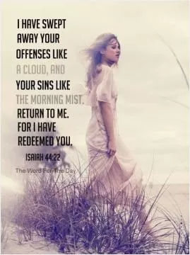 I have swept away your offenses like a cloud, and your sins like the morning mist. Return to me. For I have redeemed you Picture Quote #1