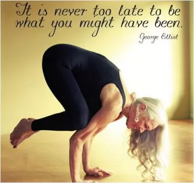 It's never too late to be what you might have been Picture Quote #1