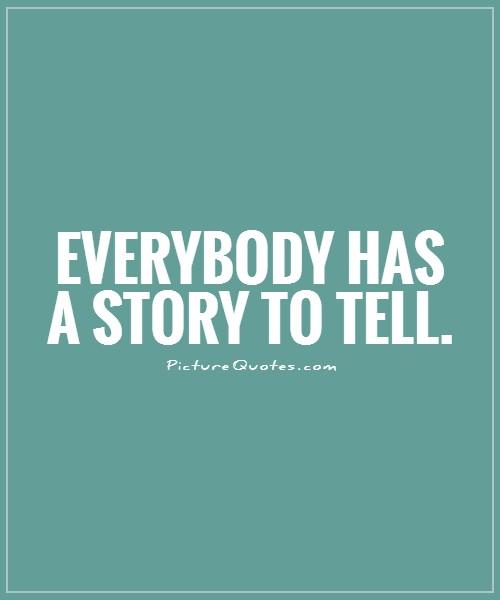 Everybody has a story to tell Picture Quote #1