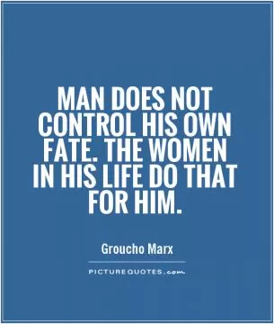 Man does not control his own fate. The women in his life do that for him Picture Quote #1