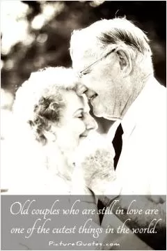 Old couples who are still in love are one of the cutest things in the world Picture Quote #1