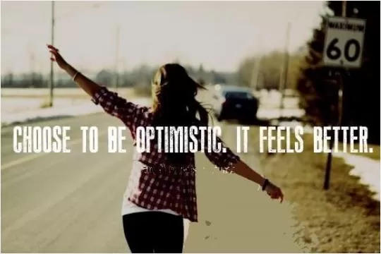 Choose to be optimistic, it feels better Picture Quote #1