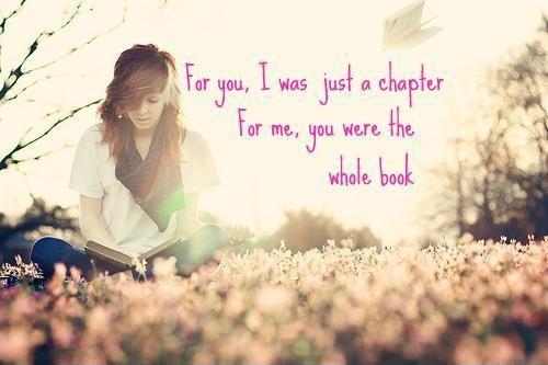 For you i was just a chapter. For me, you were the whole book Picture Quote #1