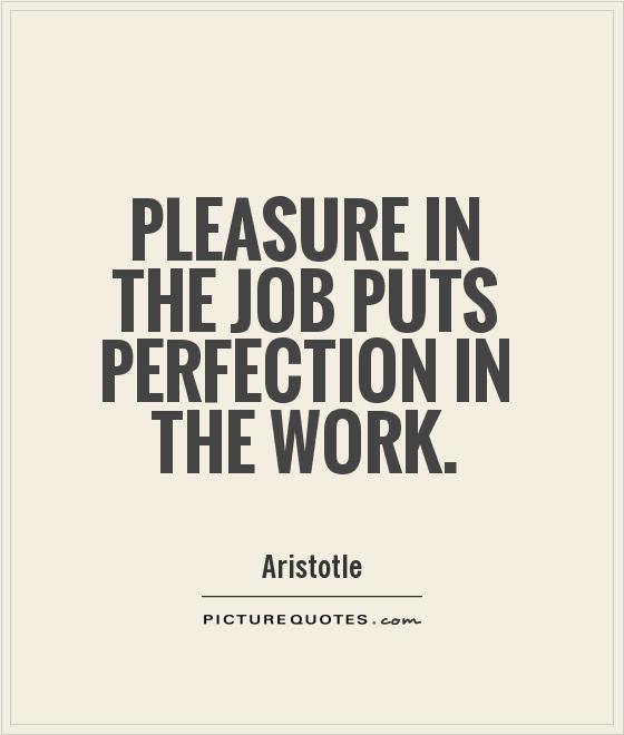 Pleasure in the job puts perfection in the work Picture Quote #1